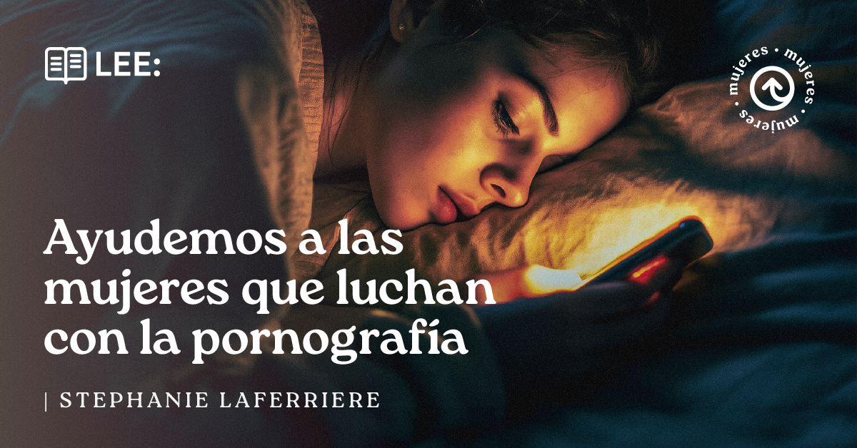 Ayudemos a las mujeres que luchan con la pornografía