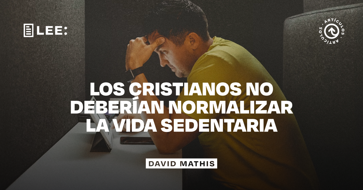 Normalizar Los cristianos no deberían normalizar la vida sedentaria